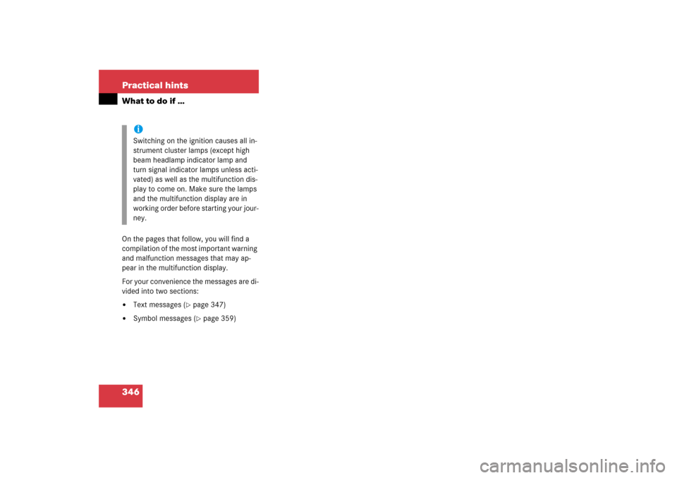 MERCEDES-BENZ SL500 2006 R230 Owners Manual 346 Practical hintsWhat to do if …On the pages that follow, you will find a 
compilation of the most important warning 
and malfunction messages that may ap-
pear in the multifunction display.
For y