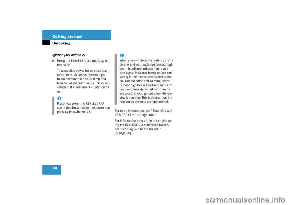 MERCEDES-BENZ SL500 2006 R230 Owners Manual 38 Getting startedUnlockingIgnition (or Position 2)
Press the KEYLESS-GO start/stop but-
ton twice.
This supplies power for all electrical 
consumers. All lamps (except high 
beam headlamp indicator 