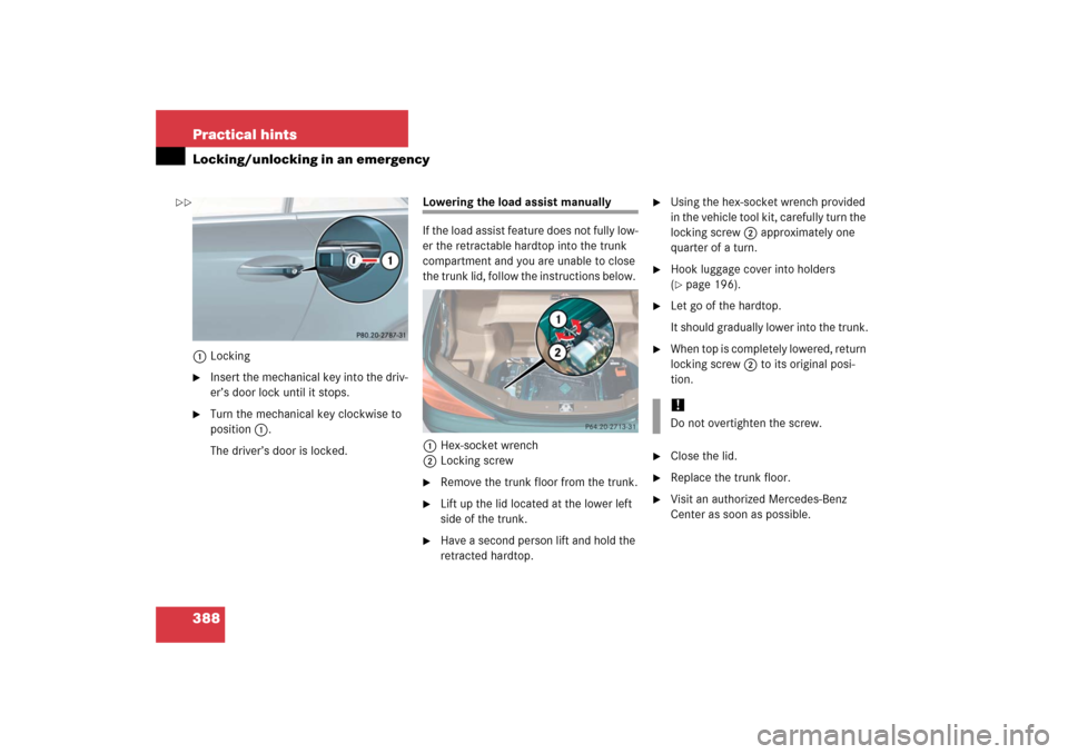 MERCEDES-BENZ SL500 2006 R230 Owners Manual 388 Practical hintsLocking/unlocking in an emergency1Locking
Insert the mechanical key into the driv-
er’s door lock until it stops.

Turn the mechanical key clockwise to 
position1.
The driver’