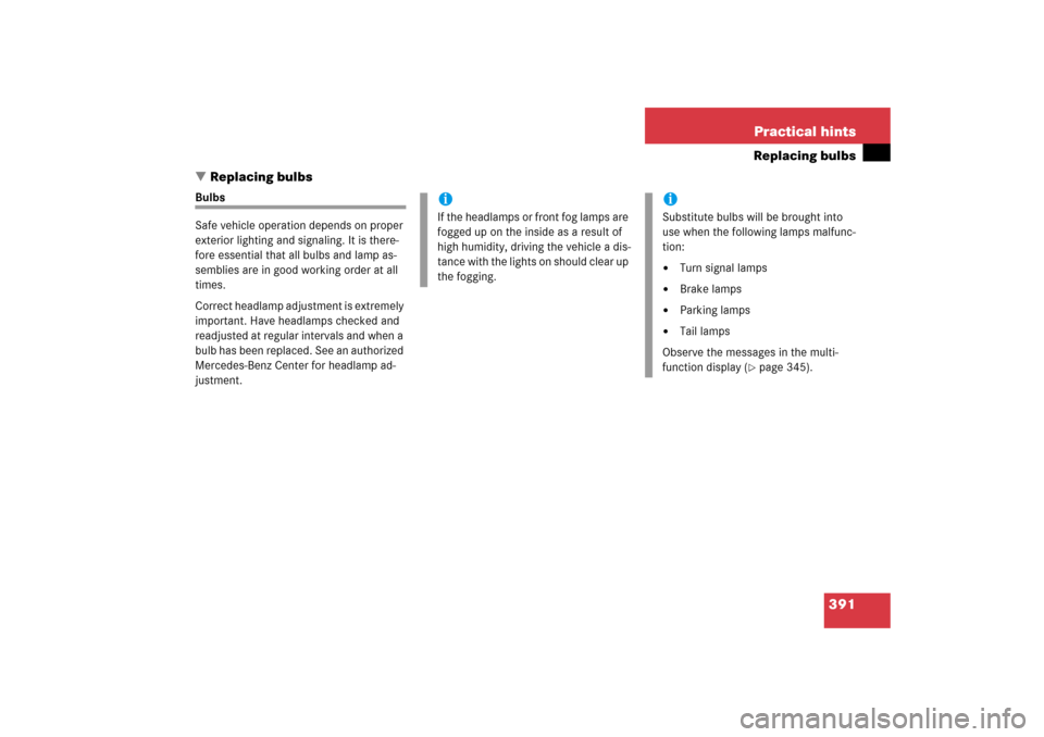 MERCEDES-BENZ SL500 2006 R230 Owners Manual 391 Practical hints
Replacing bulbs
Replacing bulbs
Bulbs
Safe vehicle operation depends on proper 
exterior lighting and signaling. It is there-
fore essential that all bulbs and lamp as-
semblies a