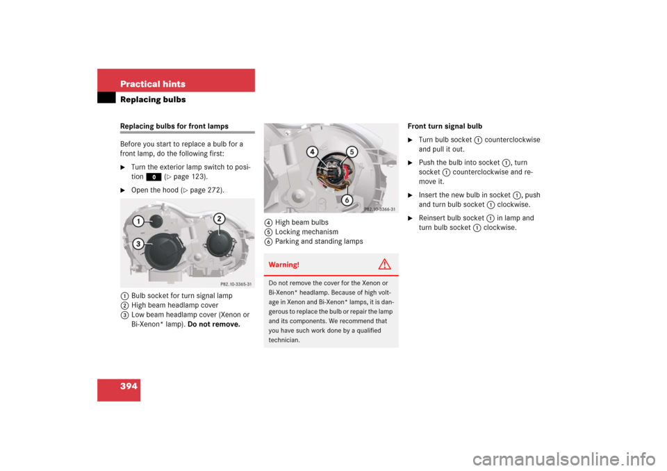 MERCEDES-BENZ SL500 2006 R230 Owners Manual 394 Practical hintsReplacing bulbsReplacing bulbs for front lamps 
Before you start to replace a bulb for a 
front lamp, do the following first:
Turn the exterior lamp switch to posi-
tion M (
page 