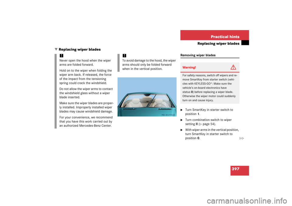 MERCEDES-BENZ SL500 2006 R230 Owners Manual 397 Practical hints
Replacing wiper blades
Replacing wiper blades
Removing wiper blades
Turn SmartKey in starter switch to 
position1.

Turn combination switch to wiper 
settingII (
page 54).

Wi