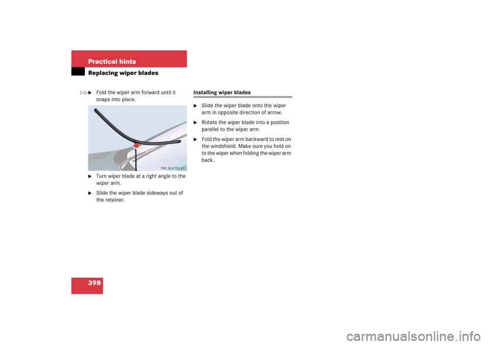 MERCEDES-BENZ SL500 2006 R230 Owners Manual 398 Practical hintsReplacing wiper blades
Fold the wiper arm forward until it 
snaps into place.

Turn wiper blade at a right angle to the 
wiper arm.

Slide the wiper blade sideways out of 
the re