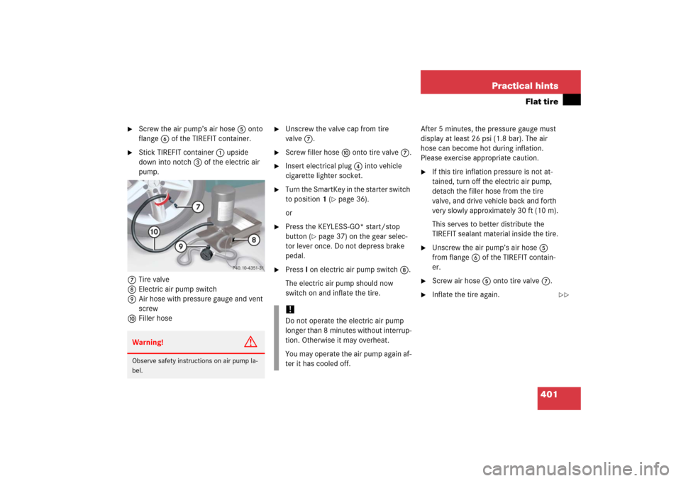 MERCEDES-BENZ SL65AMG 2006 R230 Owners Manual 401 Practical hints
Flat tire

Screw the air pump’s air hose5 onto 
flange6 of the TIREFIT container.

Stick TIREFIT container1 upside 
down into notch3 of the electric air 
pump.
7Tire valve
8Ele