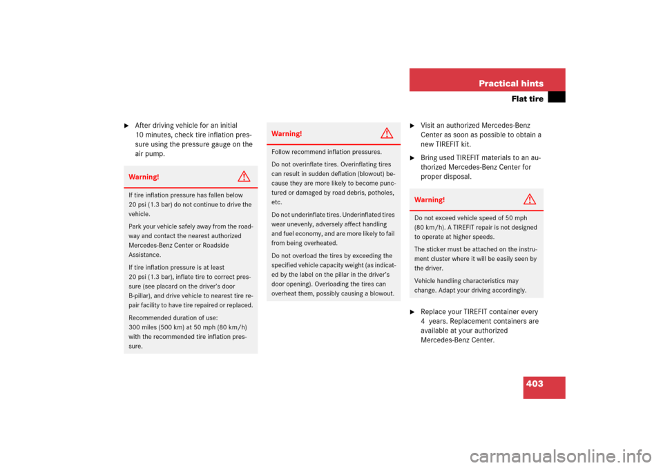 MERCEDES-BENZ SL500 2006 R230 Owners Manual 403 Practical hints
Flat tire

After driving vehicle for an initial 
10 minutes, check tire inflation pres-
sure using the pressure gauge on the 
air pump.

Visit an authorized Mercedes-Benz 
Center