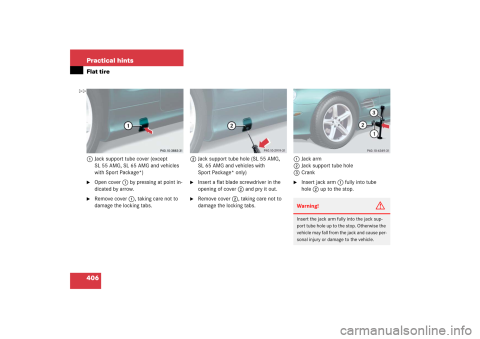 MERCEDES-BENZ SL65AMG 2006 R230 Owners Manual 406 Practical hintsFlat tire1Jack support tube cover (except 
SL 55 AMG, SL 65 AMG and vehicles 
with Sport Package*)
Open cover1 by pressing at point in-
dicated by arrow.

Remove cover1, taking ca
