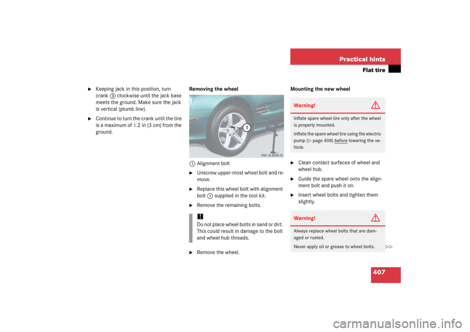 MERCEDES-BENZ SL65AMG 2006 R230 Owners Manual 407 Practical hints
Flat tire

Keeping jack in this position, turn 
crank3 clockwise until the jack base 
meets the ground. Make sure the jack 
is vertical (plumb line).

Continue to turn the crank 
