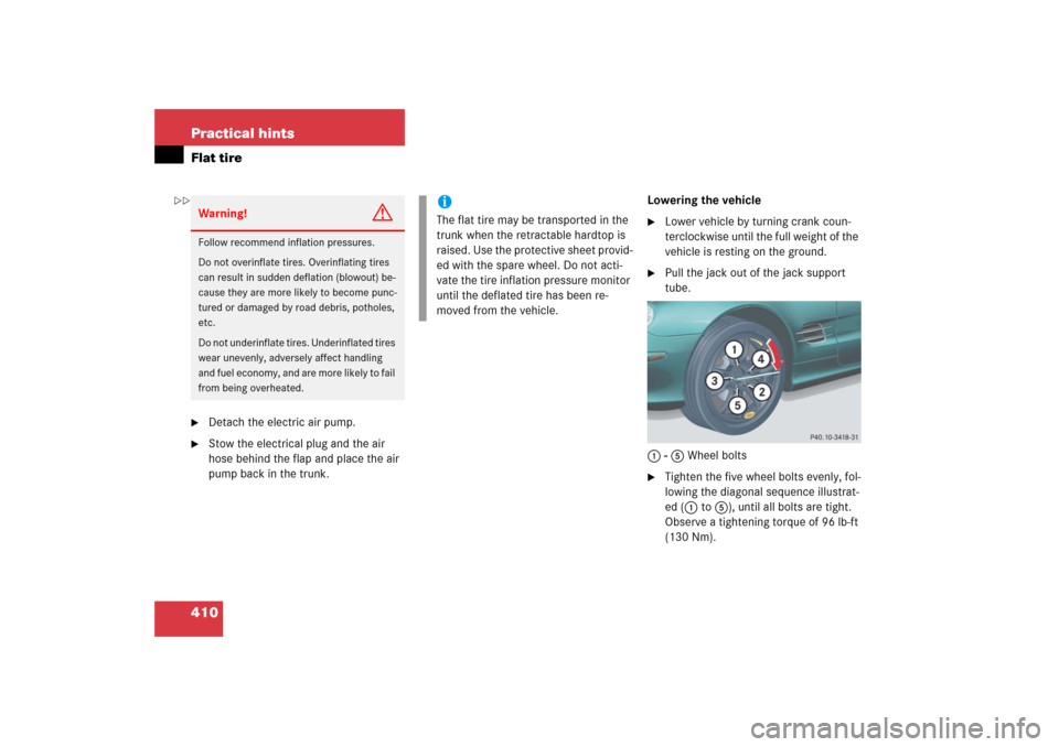 MERCEDES-BENZ SL500 2006 R230 User Guide 410 Practical hintsFlat tire
Detach the electric air pump.

Stow the electrical plug and the air 
hose behind the flap and place the air 
pump back in the trunk.Lowering the vehicle

Lower vehicle 
