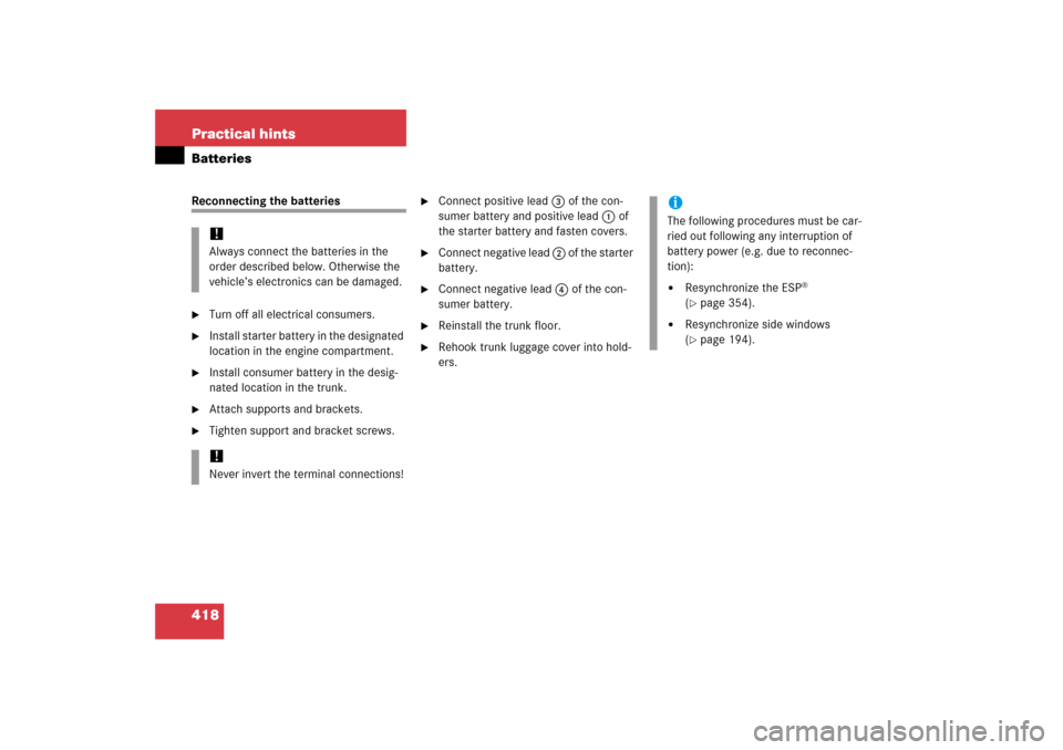MERCEDES-BENZ SL500 2006 R230 Owners Manual 418 Practical hintsBatteriesReconnecting the batteries
Turn off all electrical consumers.

Install starter battery in the designated 
location in the engine compartment.

Install consumer battery i