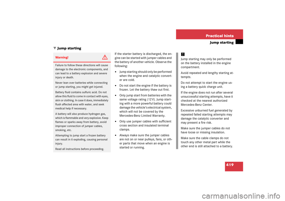 MERCEDES-BENZ SL500 2006 R230 Owners Manual 419 Practical hints
Jump starting
Jump starting
If the starter battery is discharged, the en-
gine can be started with jumper cables and 
the battery of another vehicle. Observe the 
following:
Jump