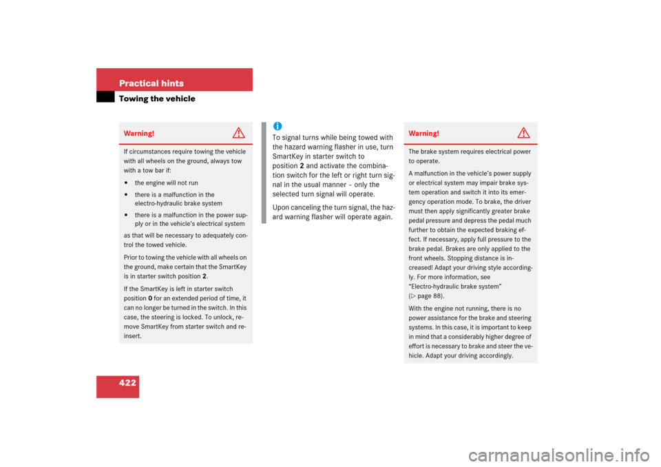 MERCEDES-BENZ SL500 2006 R230 Owners Manual 422 Practical hintsTowing the vehicleWarning!
G
If circumstances require towing the vehicle 
with all wheels on the ground, always tow 
with a tow bar if:
the engine will not run

there is a malfunc