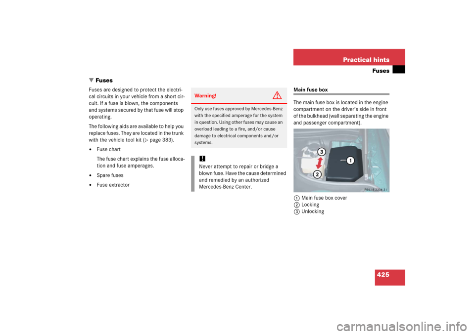 MERCEDES-BENZ SL600 2006 R230 Owners Manual 425 Practical hintsFuses
Fuses
Fuses are designed to protect the electri-
cal circuits in your vehicle from a short cir-
cuit. If a fuse is blown, the components 
and systems secured by that fuse wil