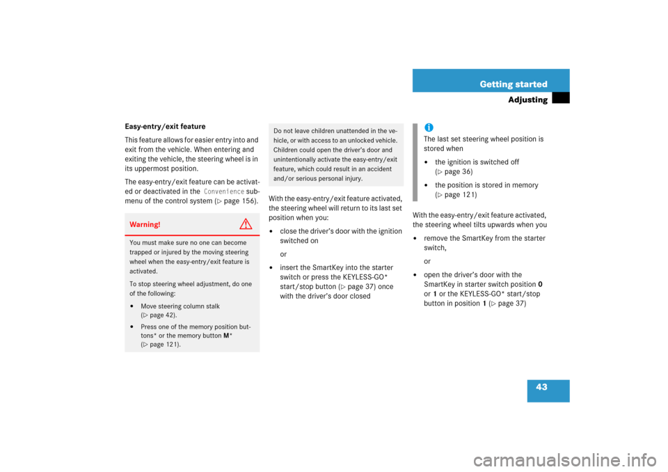 MERCEDES-BENZ SL500 2006 R230 Service Manual 43 Getting started
Adjusting
Easy-entry/exit feature
This feature allows for easier entry into and 
exit from the vehicle. When entering and 
exiting the vehicle, the steering wheel is in 
its uppermo