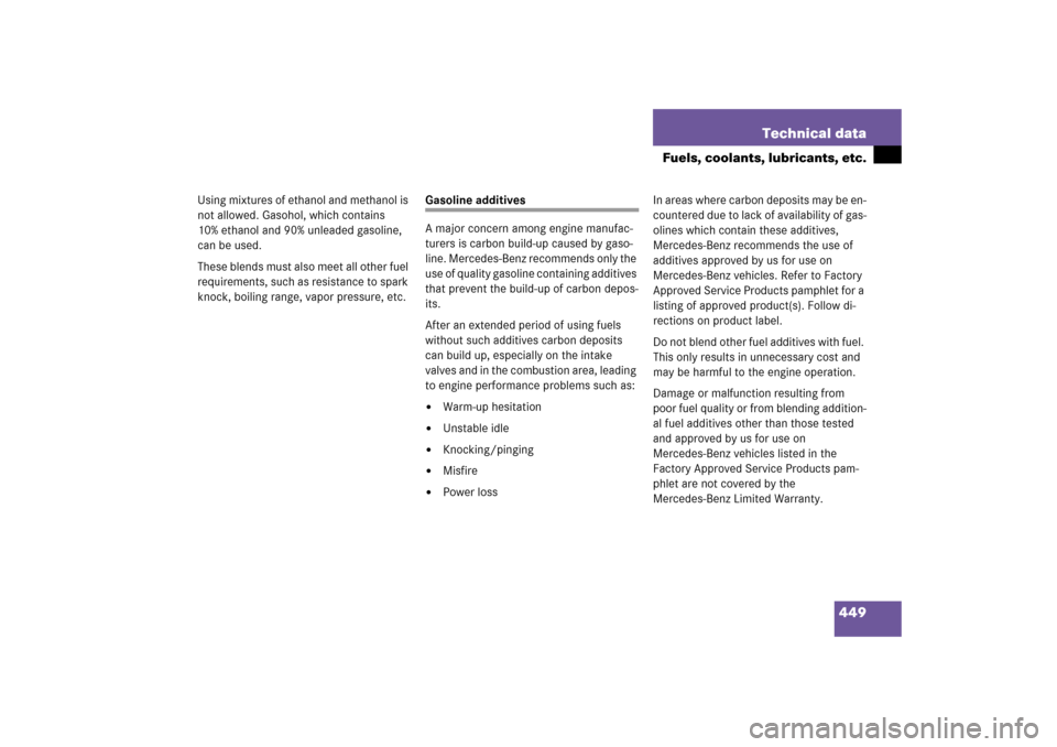 MERCEDES-BENZ SL600 2006 R230 Owners Manual 449 Technical data
Fuels, coolants, lubricants, etc.
Using mixtures of ethanol and methanol is 
not allowed. Gasohol, which contains 
10% ethanol and 90% unleaded gasoline, 
can be used.
These blends 
