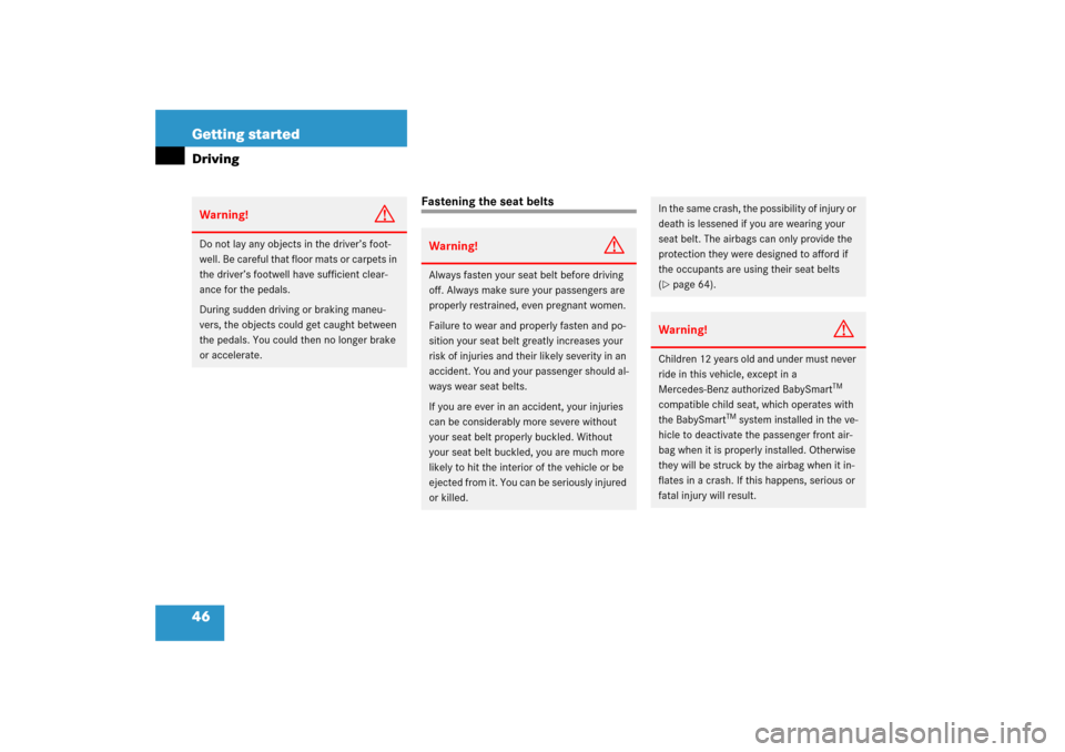 MERCEDES-BENZ SL500 2006 R230 Owners Manual 46 Getting startedDriving
Fastening the seat belts
Warning!
G
Do not lay any objects in the driver’s foot-
well. Be careful that floor mats or carpets in 
the driver’s footwell have sufficient cle