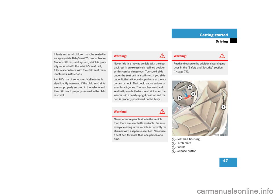 MERCEDES-BENZ SL500 2006 R230 Service Manual 47 Getting started
Driving
1Seat belt housing 
2Latch plate 
3Buckle
4Release button
Infants and small children must be seated in 
an appropriate BabySmart
TM compatible in-
fant or child restraint sy