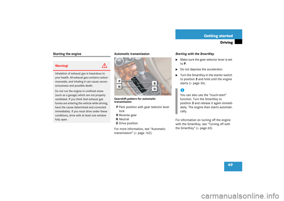 MERCEDES-BENZ SL500 2006 R230 Owners Manual 49 Getting started
Driving
Starting the engine Automatic transmission
Gearshift pattern for automatic 
transmissionP Park position with gear selector lever 
lock
R Reverse gear
N Neutral
D Drive posit