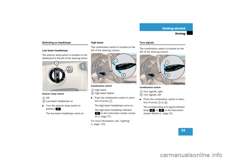 MERCEDES-BENZ SL500 2006 R230 Owners Manual 53 Getting started
Driving
Switching on headlamps
Low beam headlamps
The exterior lamp switch is located on the 
dashboard to the left of the steering wheel.Exterior lamp switch1Off
2Low beam headlamp