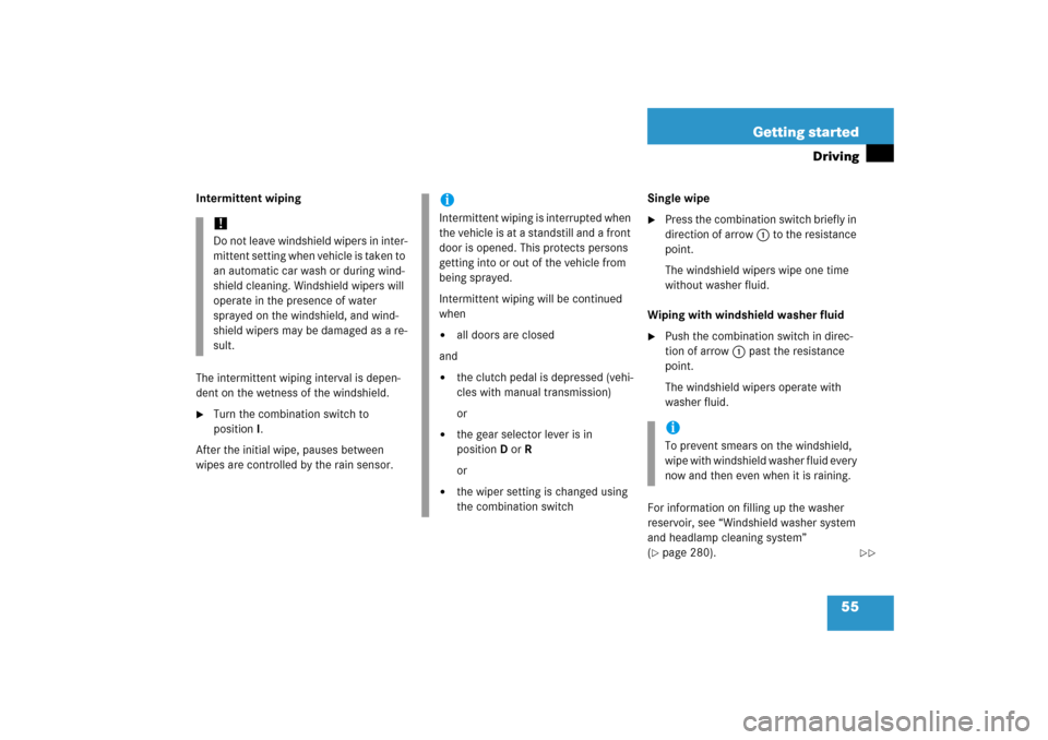 MERCEDES-BENZ SL500 2006 R230 Owners Manual 55 Getting started
Driving
Intermittent wiping
The intermittent wiping interval is depen-
dent on the wetness of the windshield.
Turn the combination switch to 
positionI.
After the initial wipe, pau
