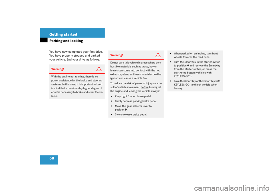 MERCEDES-BENZ SL500 2006 R230 Owners Manual 58 Getting startedParking and lockingYou have now completed your first drive. 
You have properly stopped and parked 
your vehicle. End your drive as follows.Warning!
G
With the engine not running, the