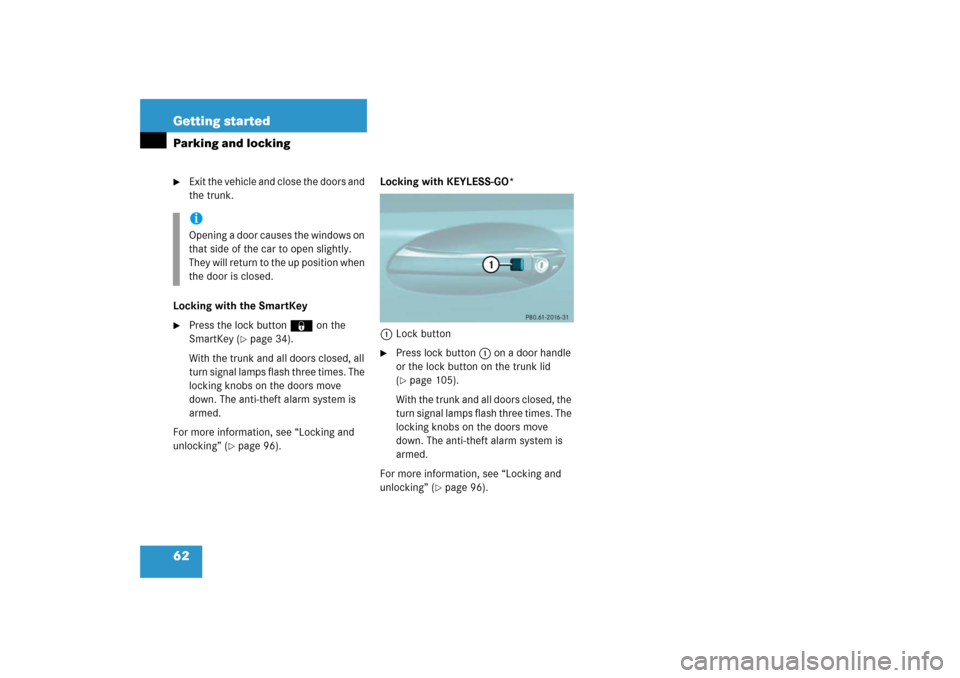 MERCEDES-BENZ SL500 2006 R230 Owners Manual 62 Getting startedParking and locking
Exit the vehicle and close the doors and 
the trunk.
Locking with the SmartKey

Press the lock button‹on the 
SmartKey (
page 34).
With the trunk and all doo