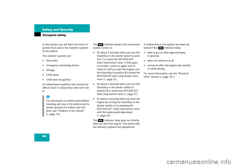 MERCEDES-BENZ SL600 2006 R230 Owners Manual 64 Safety and SecurityOccupant safetyIn this section you will learn the most im-
portant facts about the restraint systems 
of the vehicle.
The restraint systems are
Seat belts

Emergency tensioning
