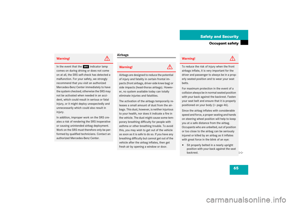 MERCEDES-BENZ SL500 2006 R230 Owners Manual 65 Safety and Security
Occupant safety
Airbags
Warning!
G
In the event that the 1 indicator lamp 
comes on during driving or does not come 
on at all, the SRS self-check has detected a 
malfunction. F