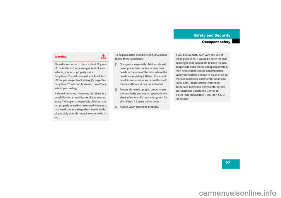 MERCEDES-BENZ SL500 2006 R230 Owners Manual 67 Safety and Security
Occupant safety
Warning!
G
Should you choose to place a child 12 years 
old or under in the passenger seat of your 
vehicle, you must properly use a 
BabySmart
TM child restrain