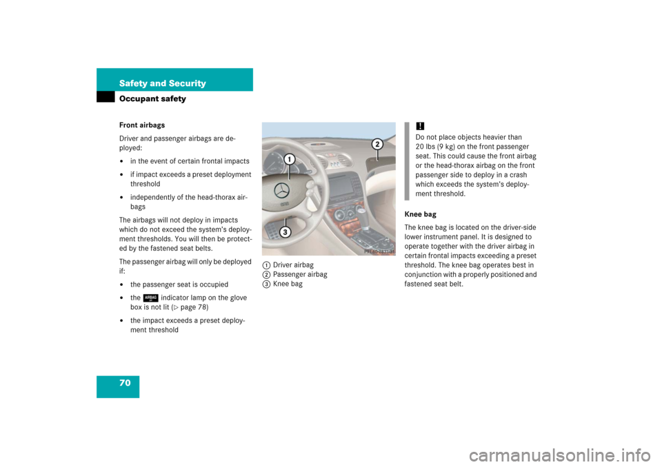 MERCEDES-BENZ SL65AMG 2006 R230 Manual PDF 70 Safety and SecurityOccupant safetyFront airbags
Driver and passenger airbags are de-
ployed:
in the event of certain frontal impacts

if impact exceeds a preset deployment 
threshold

independen