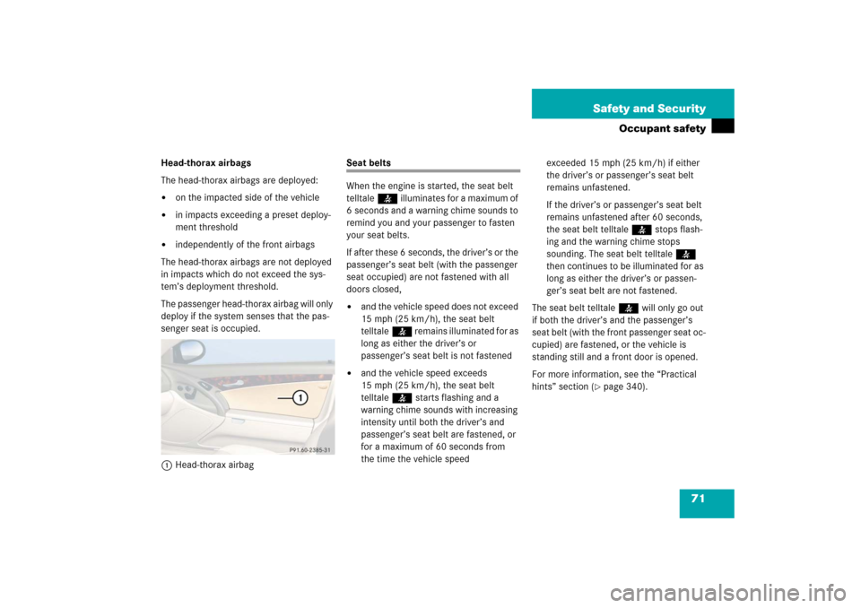 MERCEDES-BENZ SL500 2006 R230 Owners Manual 71 Safety and Security
Occupant safety
Head-thorax airbags
The head-thorax airbags are deployed: 
on the impacted side of the vehicle

in impacts exceeding a preset deploy-
ment threshold

independ