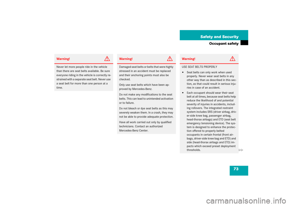 MERCEDES-BENZ SL500 2006 R230 Owners Manual 73 Safety and Security
Occupant safety
Warning!
G
Never let more people ride in the vehicle 
than there are seat belts available. Be sure 
everyone riding in the vehicle is correctly re-
strained with