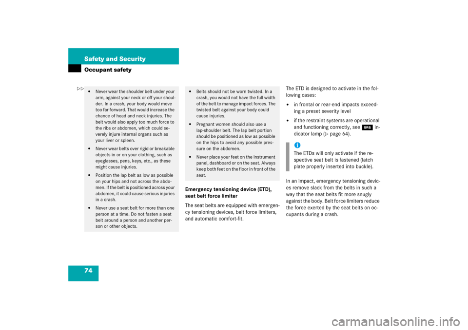 MERCEDES-BENZ SL500 2006 R230 Owners Manual 74 Safety and SecurityOccupant safety
Emergency tensioning device (ETD), 
seat belt force limiter
The seat belts are equipped with emergen-
cy tensioning devices, belt force limiters, 
and automatic c