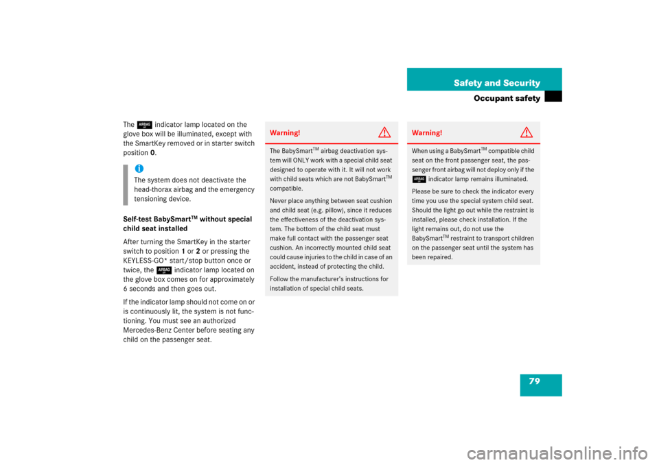 MERCEDES-BENZ SL600 2006 R230 Owners Manual 79 Safety and Security
Occupant safety
The 7indicator lamp located on the 
glove box will be illuminated, except with 
the SmartKey removed or in starter switch 
position0.
Self-test BabySmart
TM with