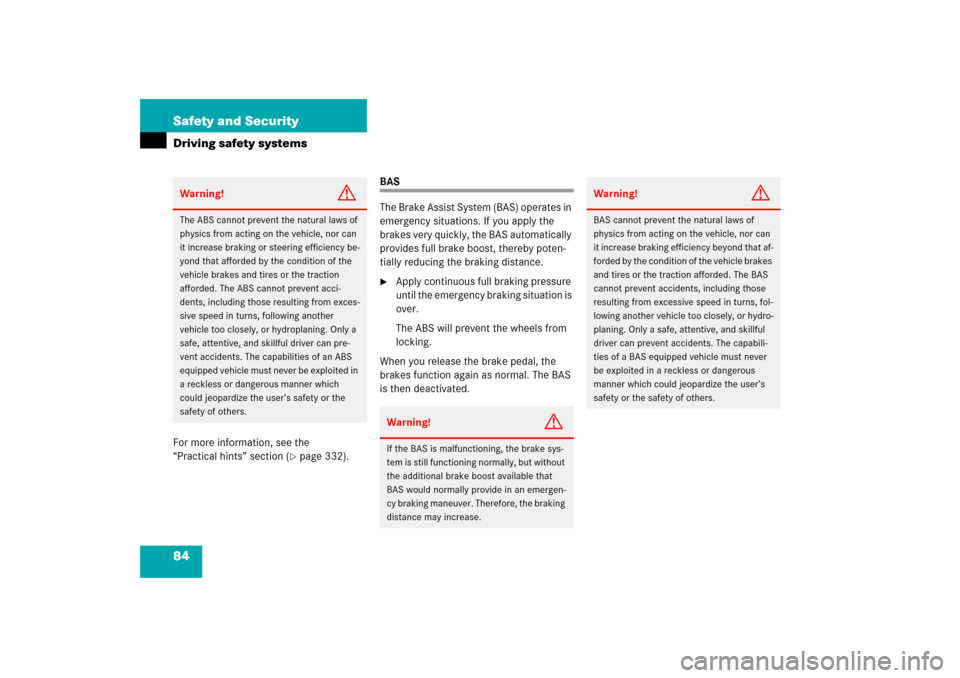 MERCEDES-BENZ SL600 2006 R230 Owners Manual 84 Safety and SecurityDriving safety systemsFor more information, see the 
“Practical hints” section (
page 332).
BAS
The Brake Assist System (BAS) operates in 
emergency situations. If you apply