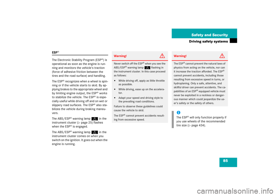 MERCEDES-BENZ SL500 2006 R230 Owners Manual 85 Safety and Security
Driving safety systems
ESP
®
The Electronic Stability Program (ESP
®) is 
operational as soon as the engine is run-
ning and monitors the vehicles traction 
(force of adhesiv