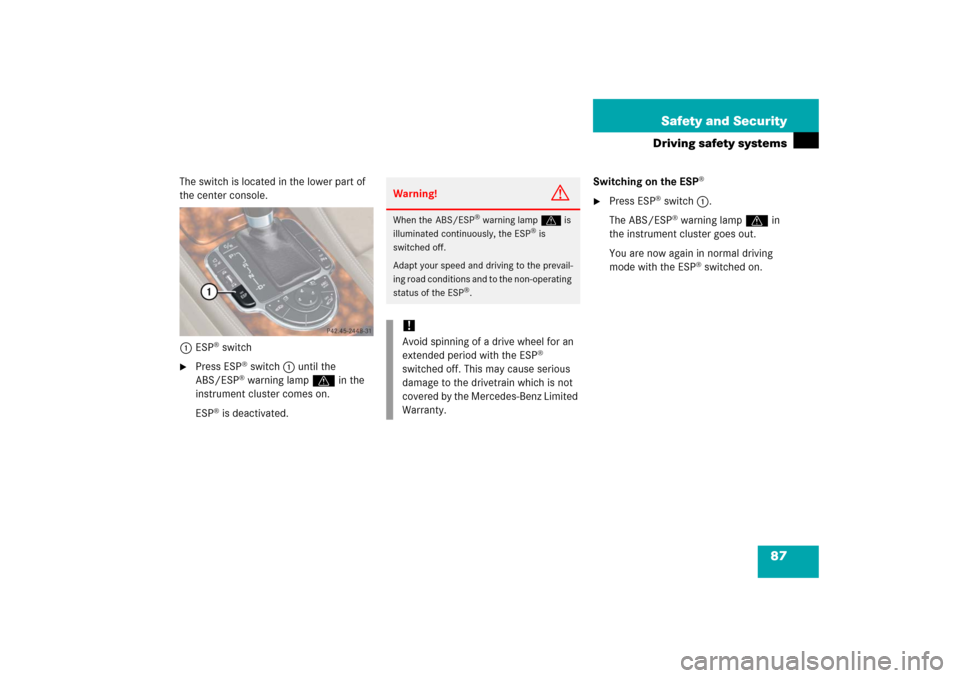 MERCEDES-BENZ SL500 2006 R230 Owners Manual 87 Safety and Security
Driving safety systems
The switch is located in the lower part of 
the center console.
1ESP
® switch

Press ESP
® switch1 until the 
ABS/ESP® warning lamp v in the 
instrume