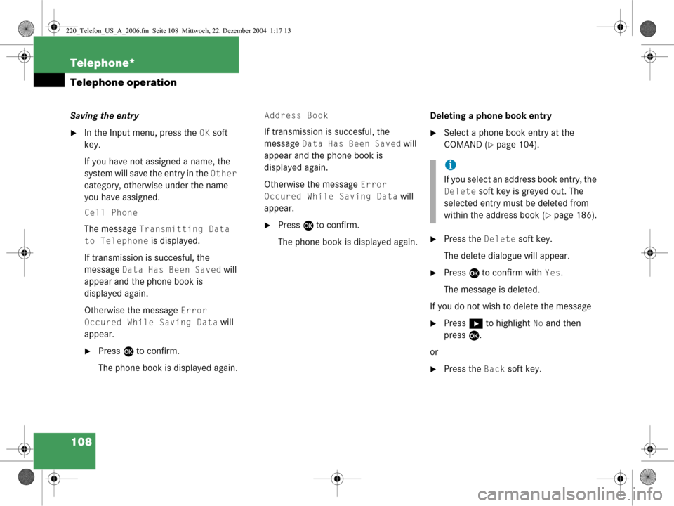 MERCEDES-BENZ CL-Class 2006 W221 Comand Manual 108 Telephone*
Telephone operation
Saving the entry
In the Input menu, press the OK soft 
key.
If you have not assigned a name, the 
system will save the entry in the 
Other 
category, otherwise unde