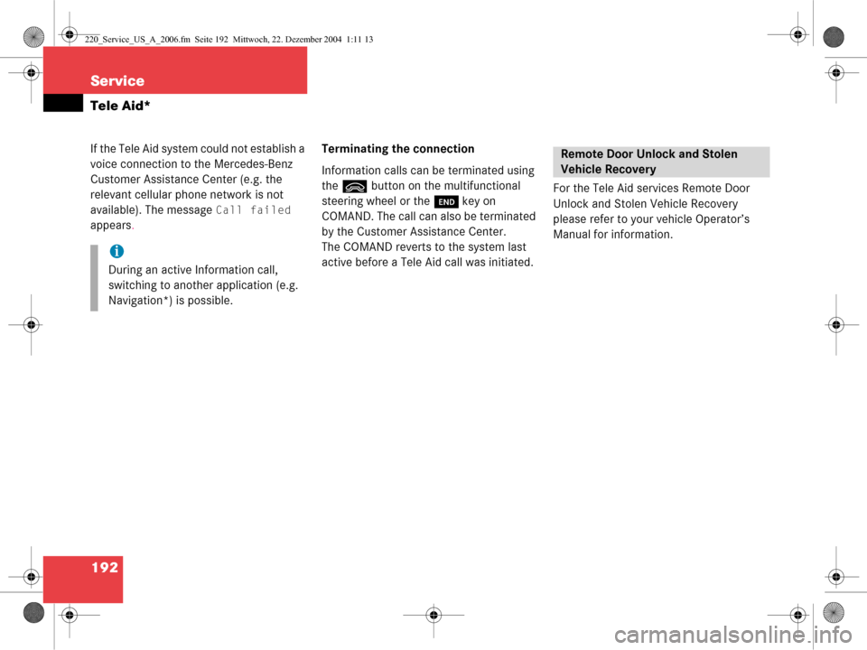MERCEDES-BENZ CL-Class 2006 W221 Comand Manual 192 Service
Tele Aid*
If the Tele Aid system could not establish a 
voice connection to the Mercedes-Benz 
Customer Assistance Center (e.g. the 
relevant cellular phone network is not 
available). The
