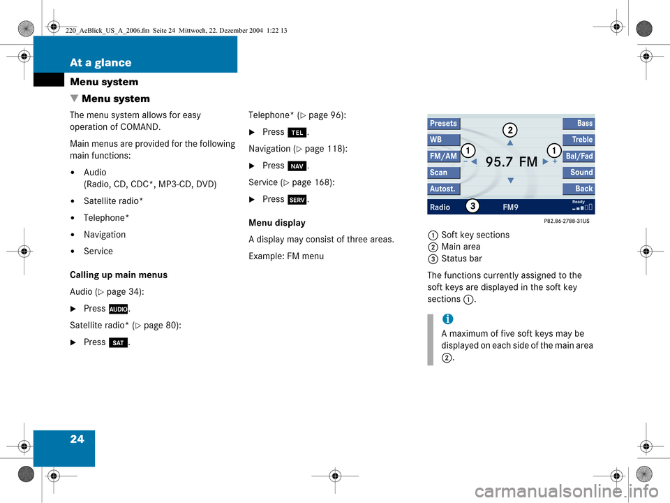 MERCEDES-BENZ CL-Class 2006 W221 Comand Manual 24 At a glance
Menu system
 Menu system
The menu system allows for easy 
operation of COMAND. 
Main menus are provided for the following 
main functions:
Audio
(Radio, CD, CDC*, MP3-CD, DVD)
Satell