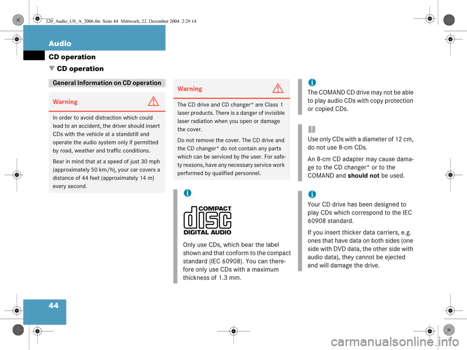 MERCEDES-BENZ CL-Class 2006 W221 Comand Manual 44 Audio
CD operation
 CD operation
General Information on CD operation
WarningG
In order to avoid distraction which could 
lead to an accident, the driver should insert 
CDs with the vehicle at a st