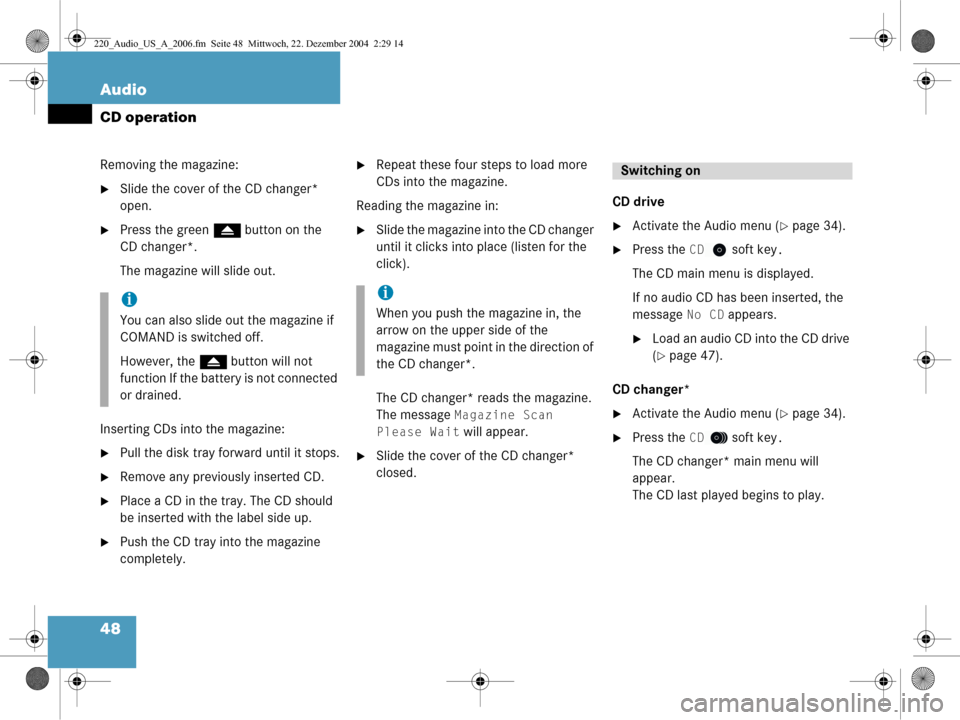 MERCEDES-BENZ S-Class 2006 W221 Comand Manual 48 Audio
CD operation
Removing the magazine:
Slide the cover of the CD changer* 
open.
Press the green l button on the 
CD changer*.
The magazine will slide out.
Inserting CDs into the magazine:
Pu