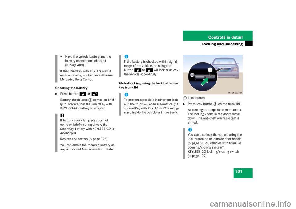 MERCEDES-BENZ S350 2006 W221 User Guide 101 Controls in detail
Locking and unlocking
Checking the battery
Press button‹ orŒ.
Battery check lamp5 comes on brief-
ly to indicate that the SmartKey with 
KEYLESS-GO battery is in order.Globa