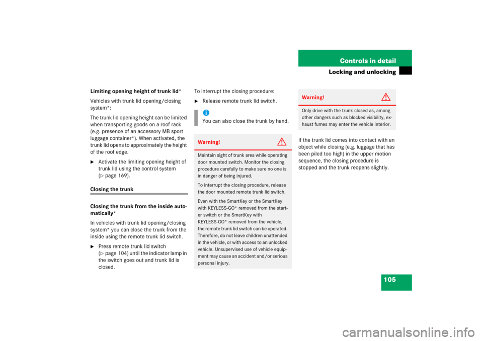 MERCEDES-BENZ S350 2006 W221 User Guide 105 Controls in detail
Locking and unlocking
Limiting opening height of trunk lid*
Vehicles with trunk lid opening/closing 
system*: 
The trunk lid opening height can be limited 
when transporting goo