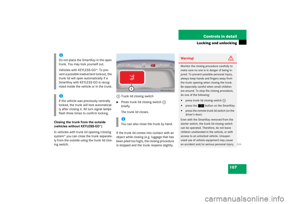 MERCEDES-BENZ S350 2006 W221 User Guide 107 Controls in detail
Locking and unlocking
Closing the trunk from the outside 
(vehicles without KEYLESS-GO*)
In vehicles with trunk lid opening/closing 
system* you can close the trunk separate-
ly