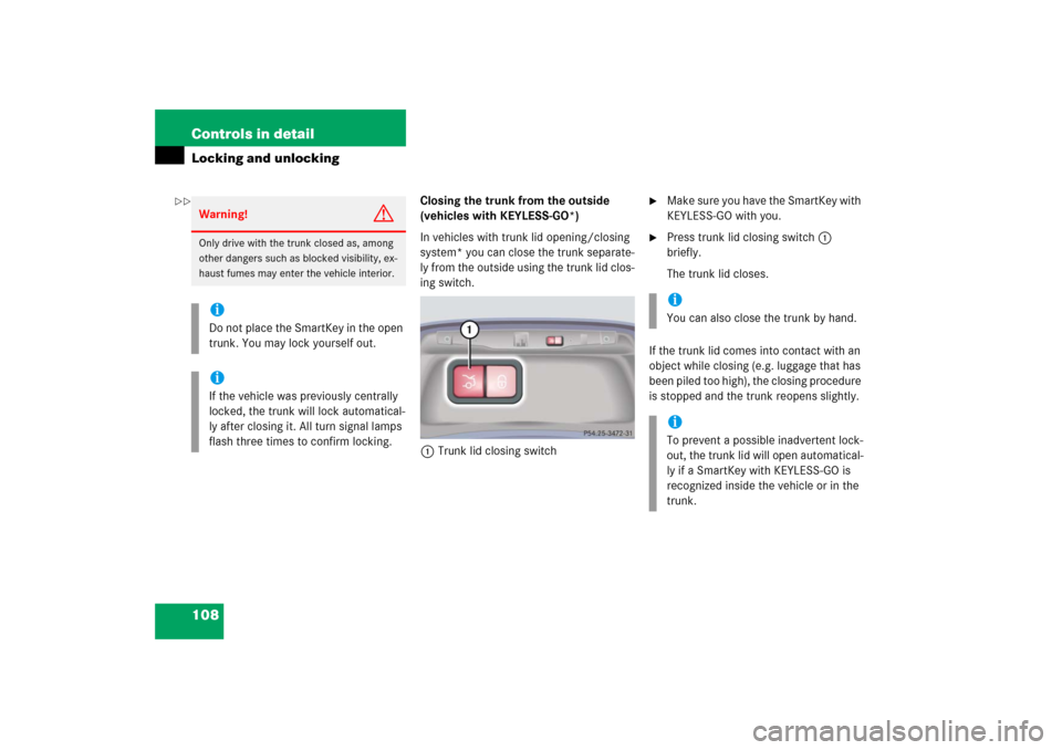 MERCEDES-BENZ S350 2006 W221 Owners Guide 108 Controls in detailLocking and unlocking
Closing the trunk from the outside 
(vehicles with KEYLESS-GO*)
In vehicles with trunk lid opening/closing 
system* you can close the trunk separate-
ly fro