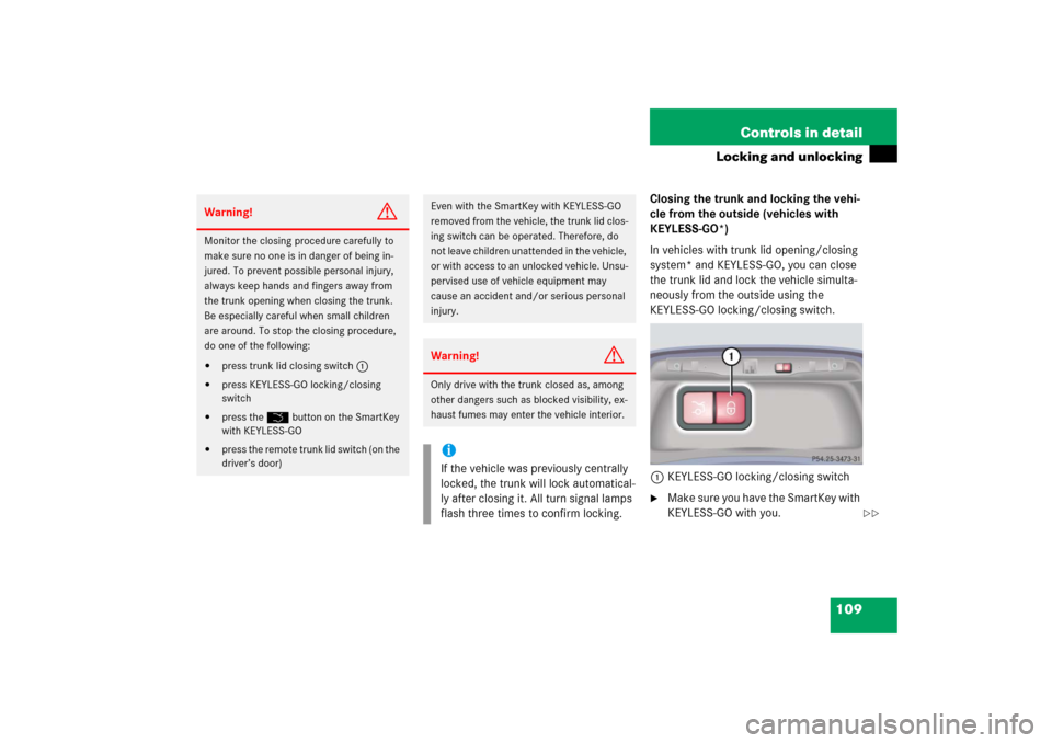 MERCEDES-BENZ S350 2006 W221 Owners Guide 109 Controls in detail
Locking and unlocking
Closing the trunk and locking the vehi-
cle from the outside (vehicles with 
KEYLESS-GO*)
In vehicles with trunk lid opening/closing 
system* and KEYLESS-G