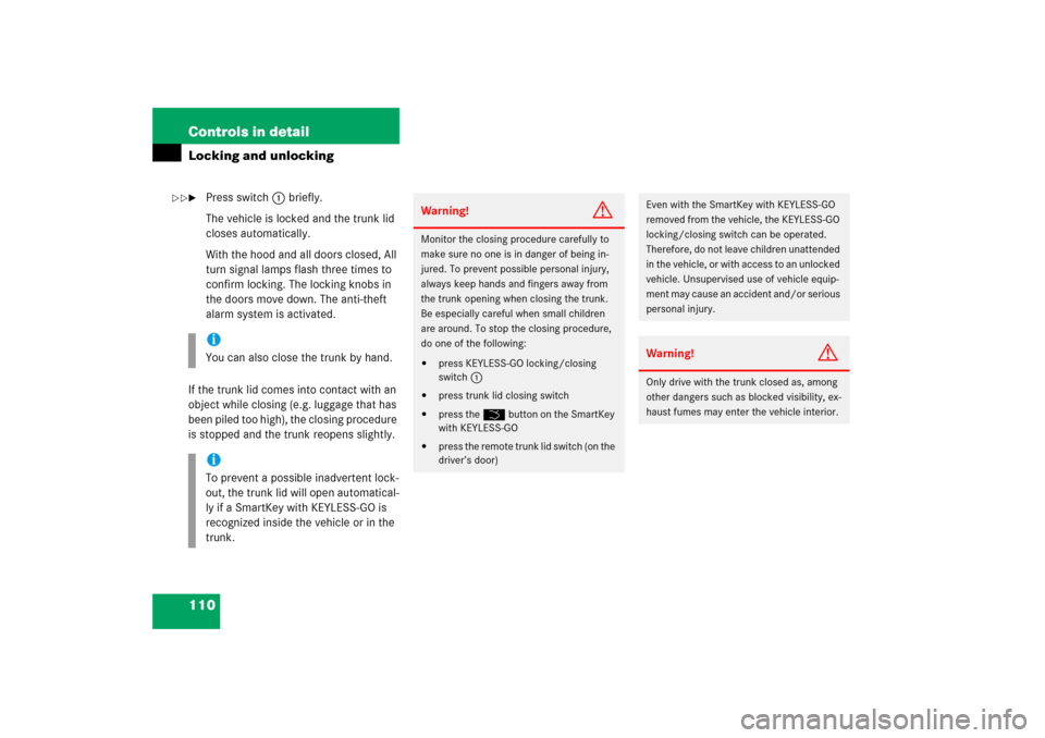 MERCEDES-BENZ S600 2006 W221 Owners Manual 110 Controls in detailLocking and unlocking
Press switch1 briefly.
The vehicle is locked and the trunk lid 
closes automatically. 
With the hood and all doors closed, All 
turn signal lamps flash thr