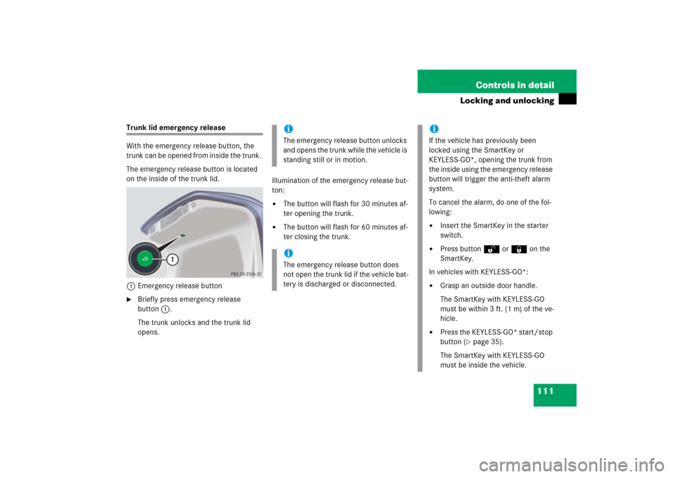 MERCEDES-BENZ S350 2006 W221 Owners Guide 111 Controls in detail
Locking and unlocking
Trunk lid emergency release
With the emergency release button, the 
trunk can be opened from inside the trunk. 
The emergency release button is located 
on