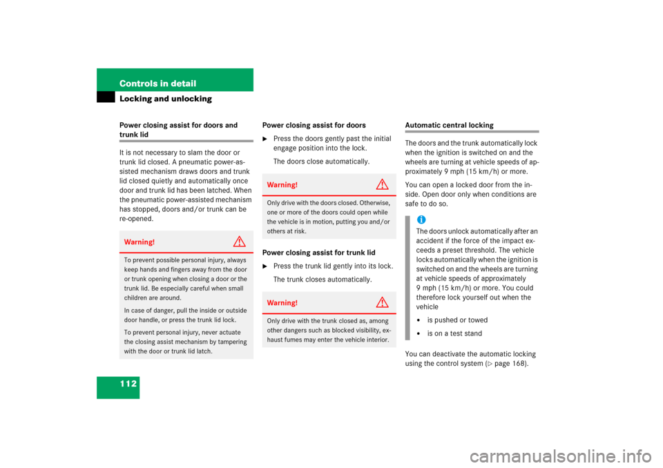 MERCEDES-BENZ S600 2006 W221 Owners Manual 112 Controls in detailLocking and unlockingPower closing assist for doors and trunk lid
It is not necessary to slam the door or 
trunk lid closed. A pneumatic power-as-
sisted mechanism draws doors an