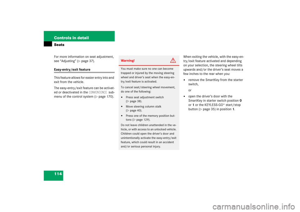 MERCEDES-BENZ S350 2006 W221 Owners Manual 114 Controls in detailSeatsFor more information on seat adjustment, 
see “Adjusting” (
page 37).
Easy-entry/exit feature
This feature allows for easier entry into and 
exit from the vehicle.
The 